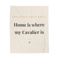 Cavalier King Charles Spaniel Cozy Blanket — Home is where my Cavalier is