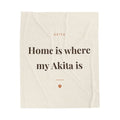 Akita Cozy Blanket — Home is where my Akita is