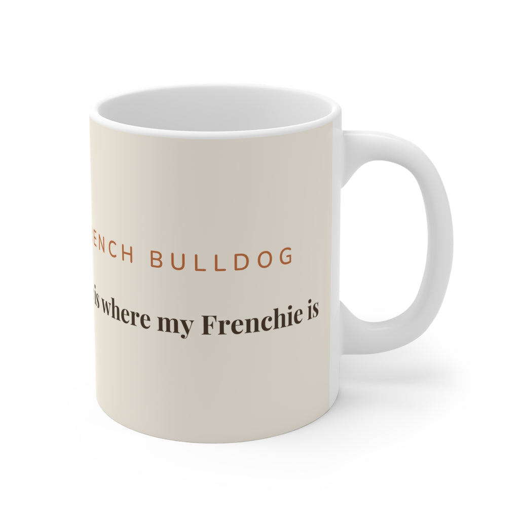 French Bulldog Mug — Home is where my Frenchie is