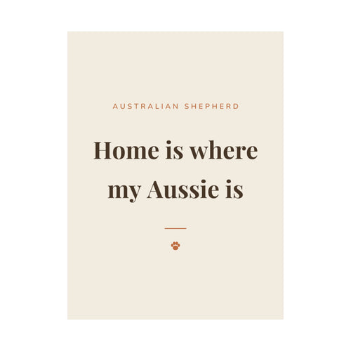 Australian Shepherd Art Print — Home is where my Aussie is