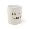 Shetland Sheepdog Mug — Life is better with a Shetland Sheepdog