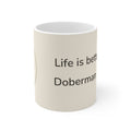 Doberman Pinscher Mug — Life is better with a Doberman Pinscher